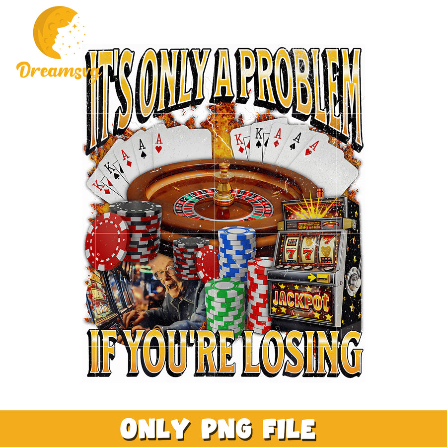 Only A Problem If You'Re Losing Funny png, memes png, meme image png