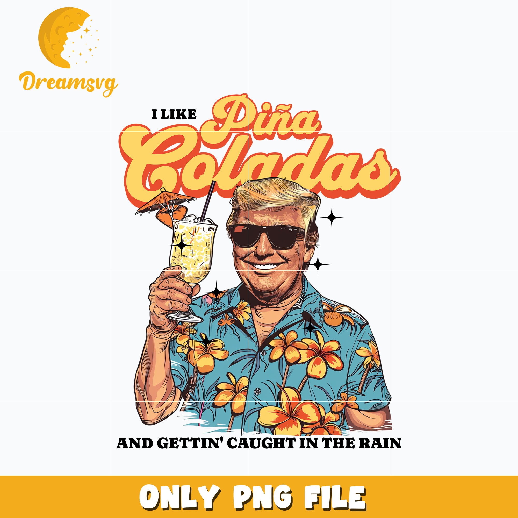 Funny I Like Pina Coladas png, Trump png – DreamSVG Store