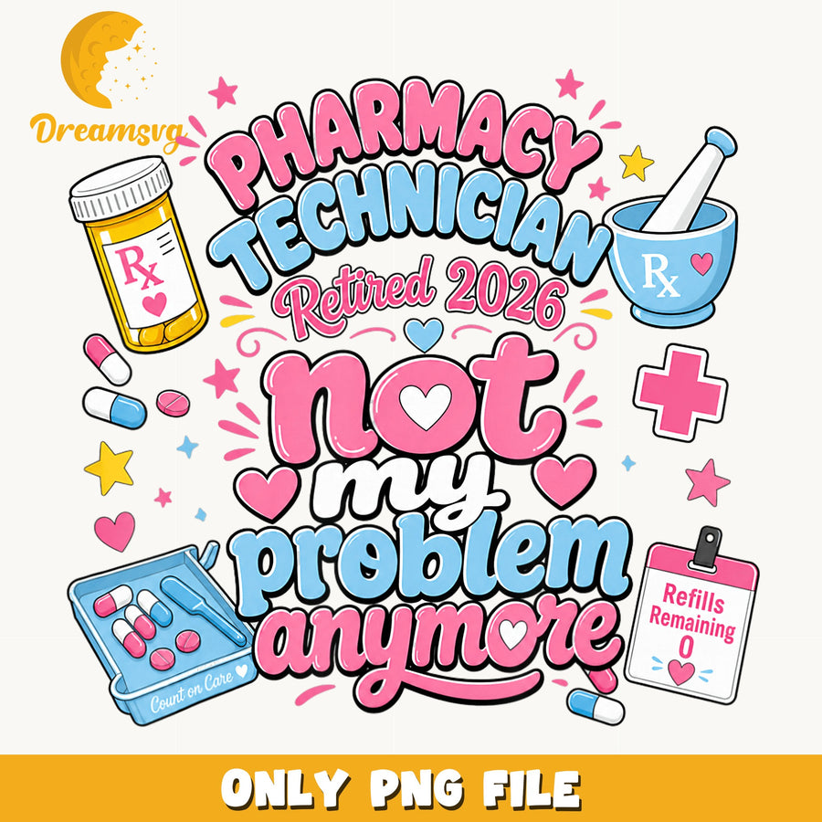 Pharmacy Technician Retired 2026 PNG, Not My Problem, Funny PNG