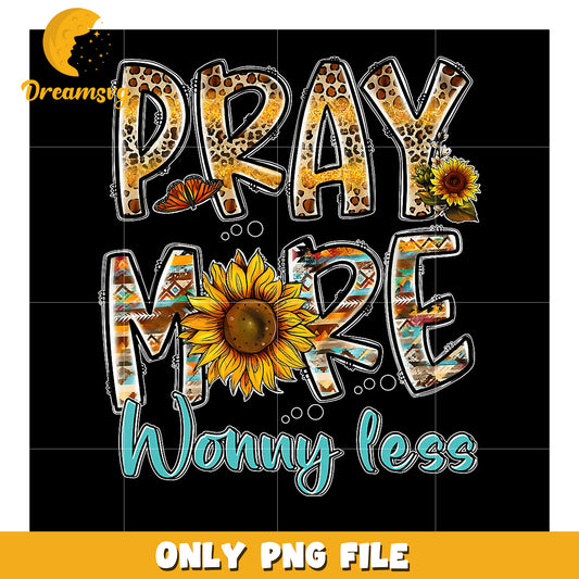 Pray More Worry Less PNG Sublimation