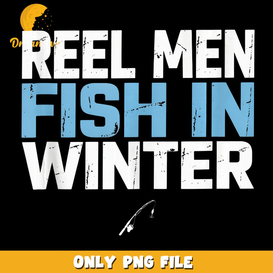 Reel Men Winter, Fishing Humor, Adventurous Quote PNG