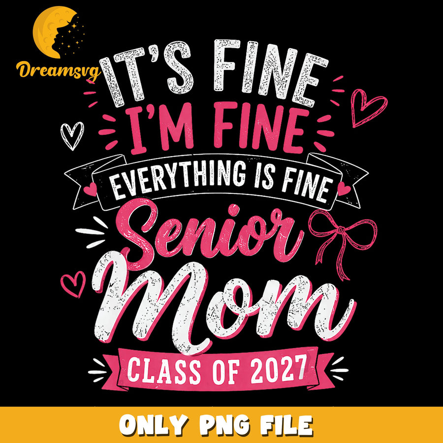 Senior Mom PNG, Class Of 2027, Everything Is Fine PNG