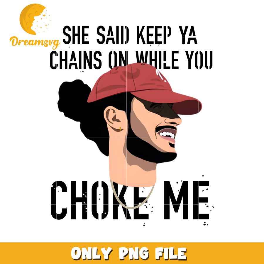 She said keep ya chains on while you choke me png, spicy lyrics design png, bold quote art png