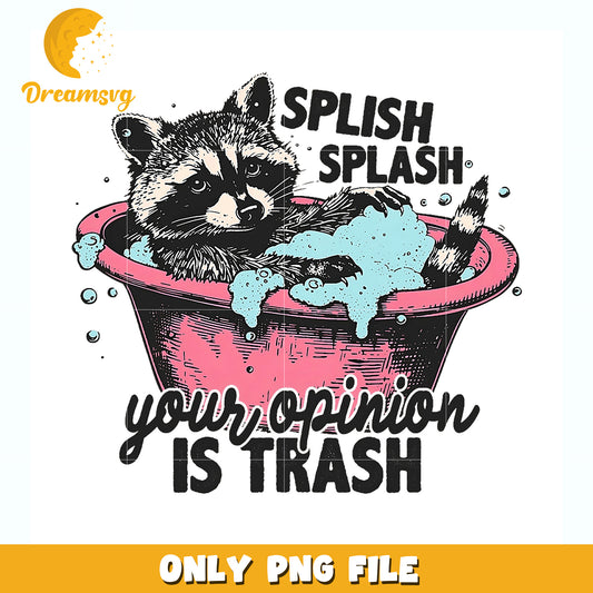 Splish splash your opinion is trash png, funny quote png