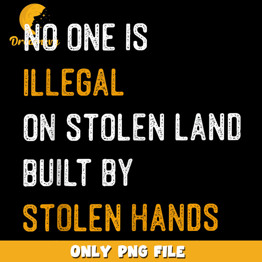 Stolen Land PNG, No One Is Illegal, Powerful Statement