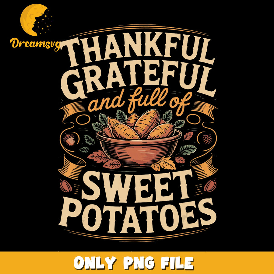 Thankful Grateful Full Of Sweet Potatoes PNG, Thanksgiving, Fall PNG