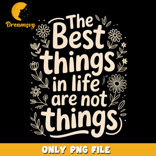 The Best Things In Life Are Not Things Floral PNG, Wildflower Quote