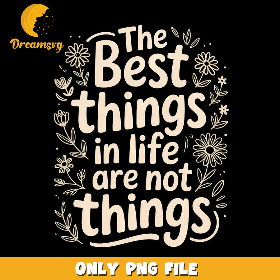 The Best Things In Life Are Not Things Floral PNG, Wildflower Quote