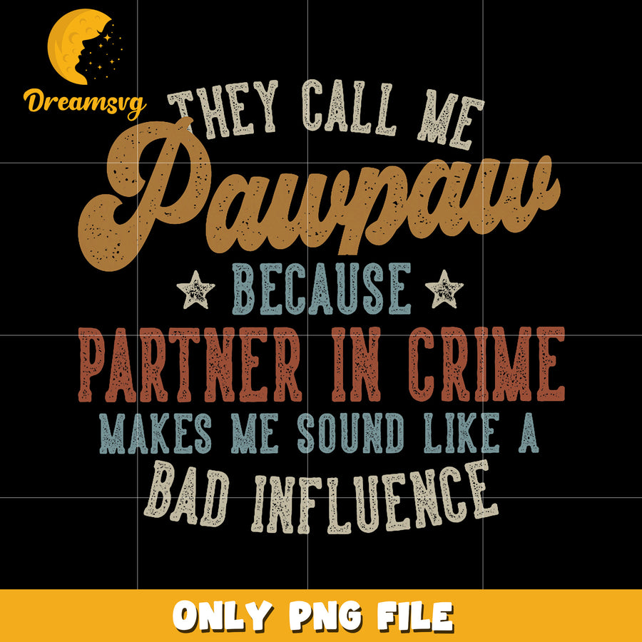 They call me paw paw because partner in crime  png, funny quotes png