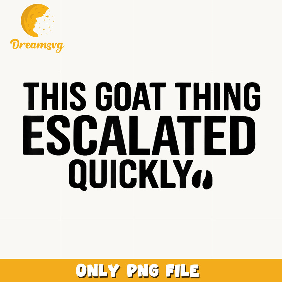 This Goat Thing Escalated Quickly PNG, Funny Goat Quote, Farm PNG