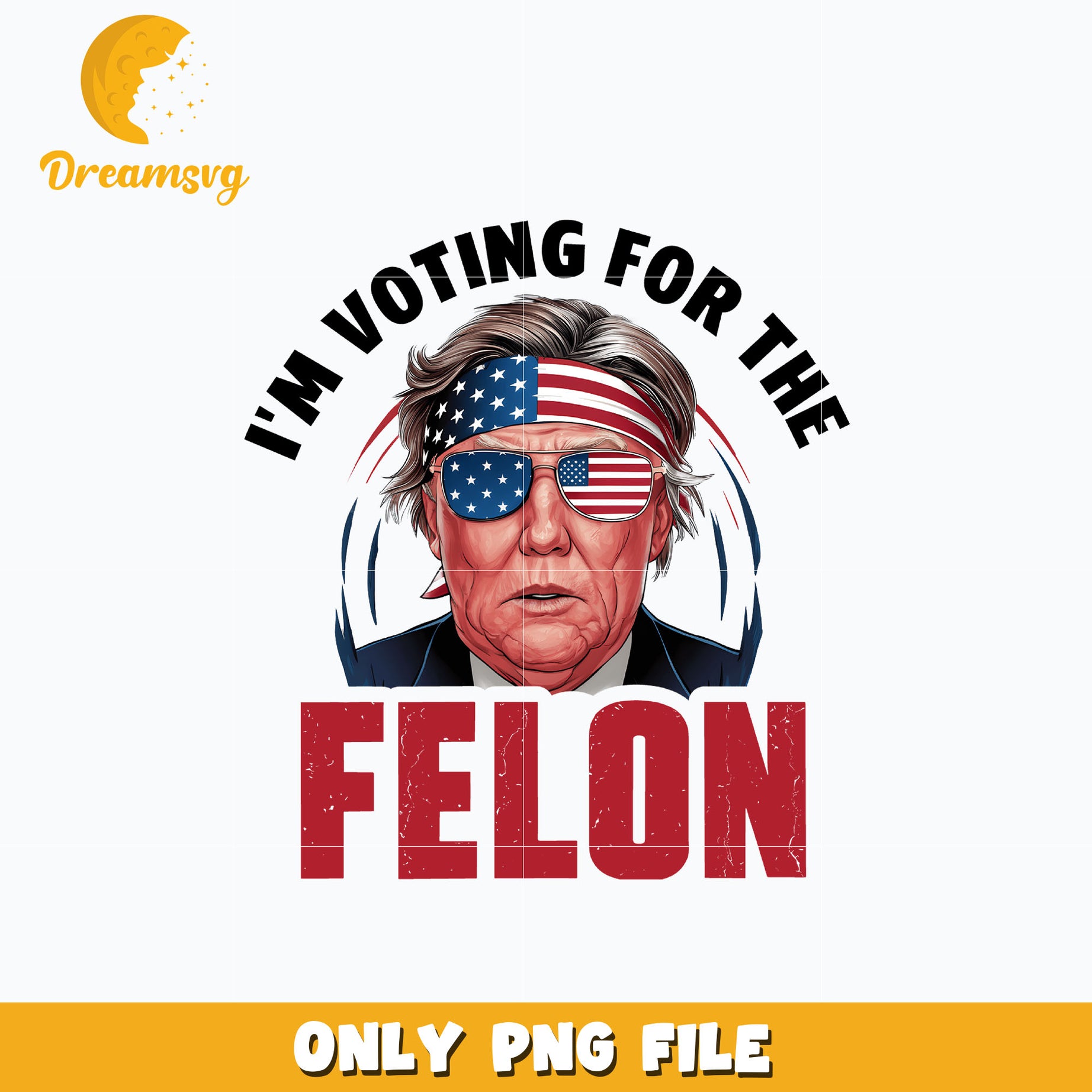 I'm Voting For The Felon Trump svg, digital download