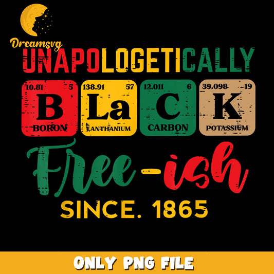 Unapologetically Black Free-ish Since 1865 PNG, Juneteenth, Black