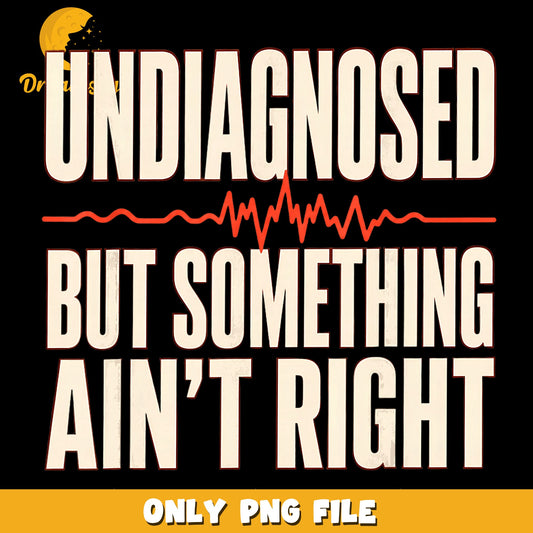 Undiagnosed But Something Aint Right Heartbeat PNG, Medical, Funny PNG