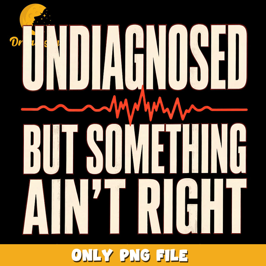 Undiagnosed But Something Aint Right Heartbeat PNG, Medical, Funny PNG