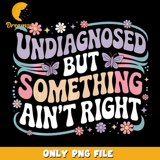 Undiagnosed But Something Aint Right PNG, Groovy Floral, Retro PNG