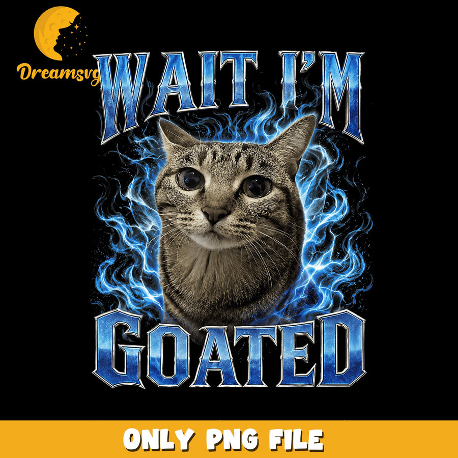 Wait Im Goated Funny Cat Blue Flames PNG, Meme Cat, Retro PNG