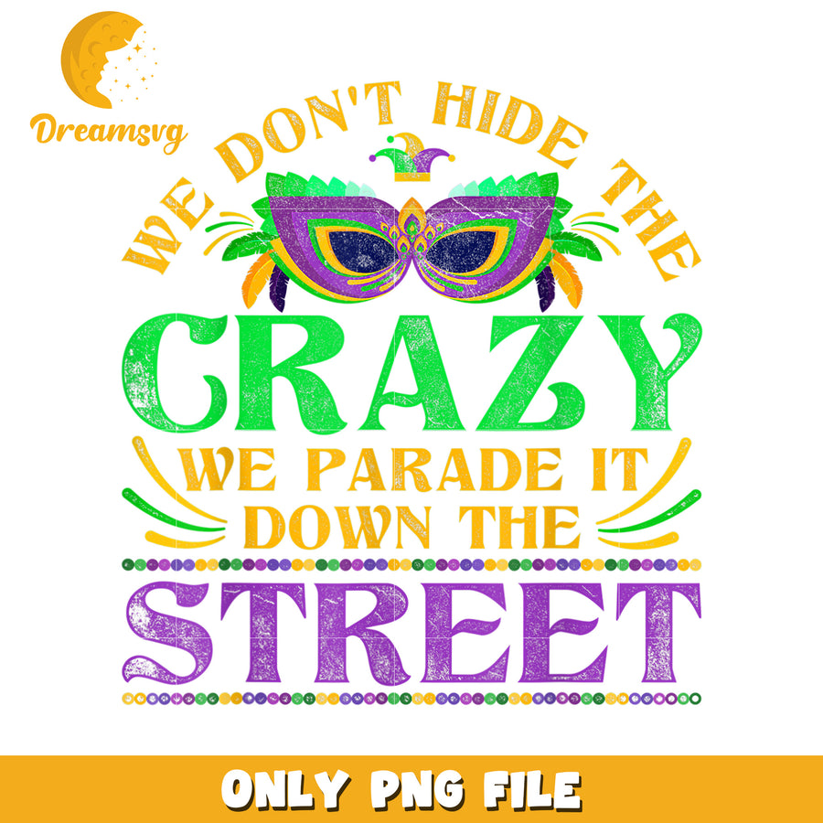 We don't hide the crazy we parade it mardi gras png, quotes png