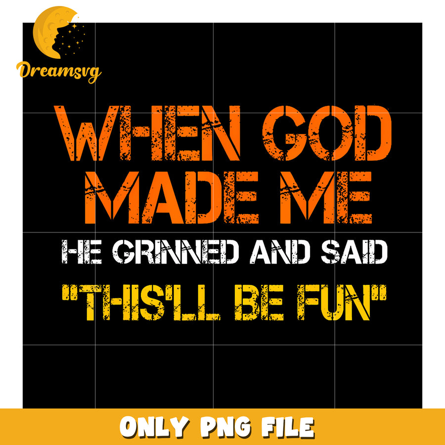 When God Made Me He Grinned And Said png, memes png, funny quotes png