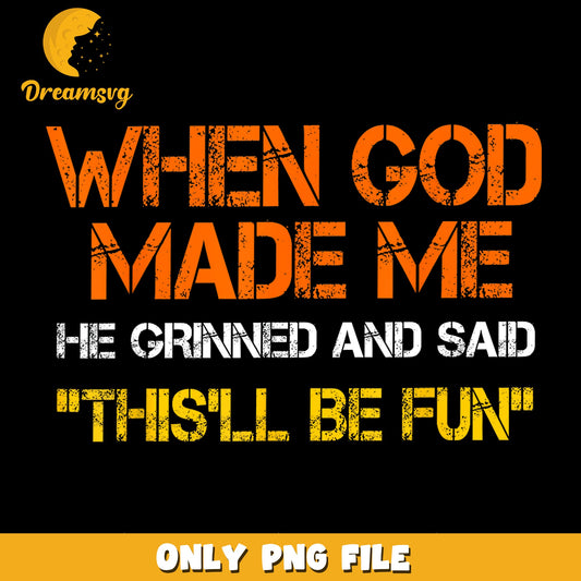 When God Made Me He Grinned This'll Be Fun PNG, Funny Quote, Sarcastic