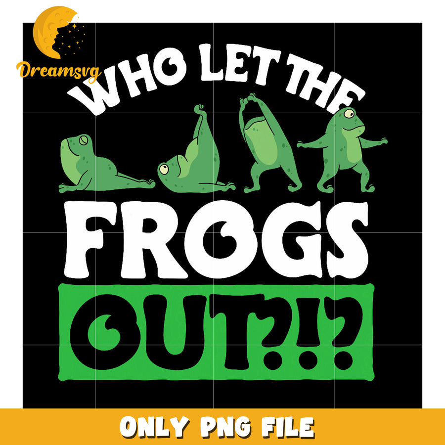 Who Let the Frogs Out PNG Design