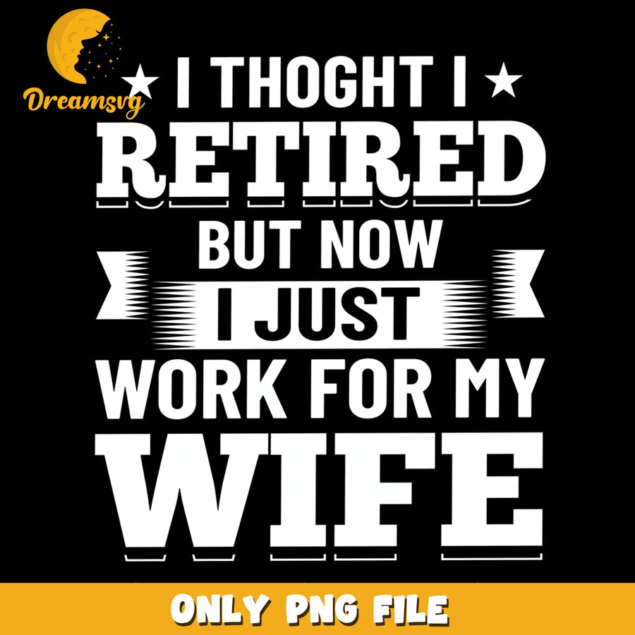 Work For My Wife PNG, Retirement Humor, Funny Quote PNG