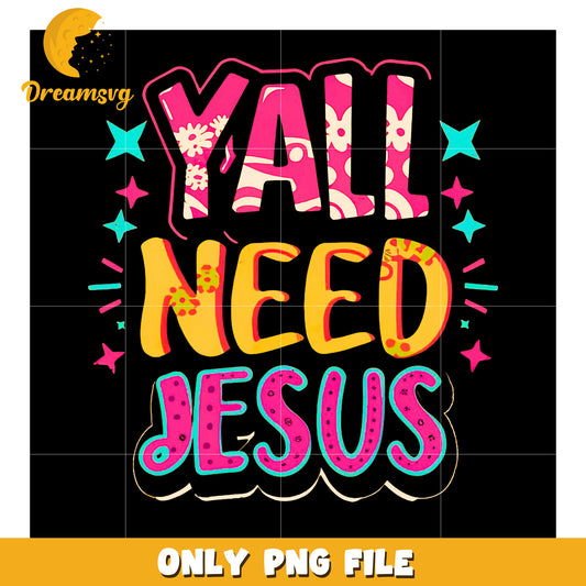Yall Need Jesus PNG Sublimation Design