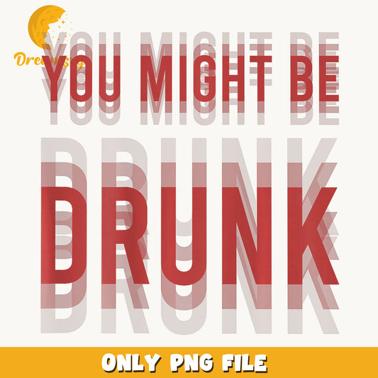 You Might Be Drunk Funny Quote PNG, Drinking Humor, Party PNG