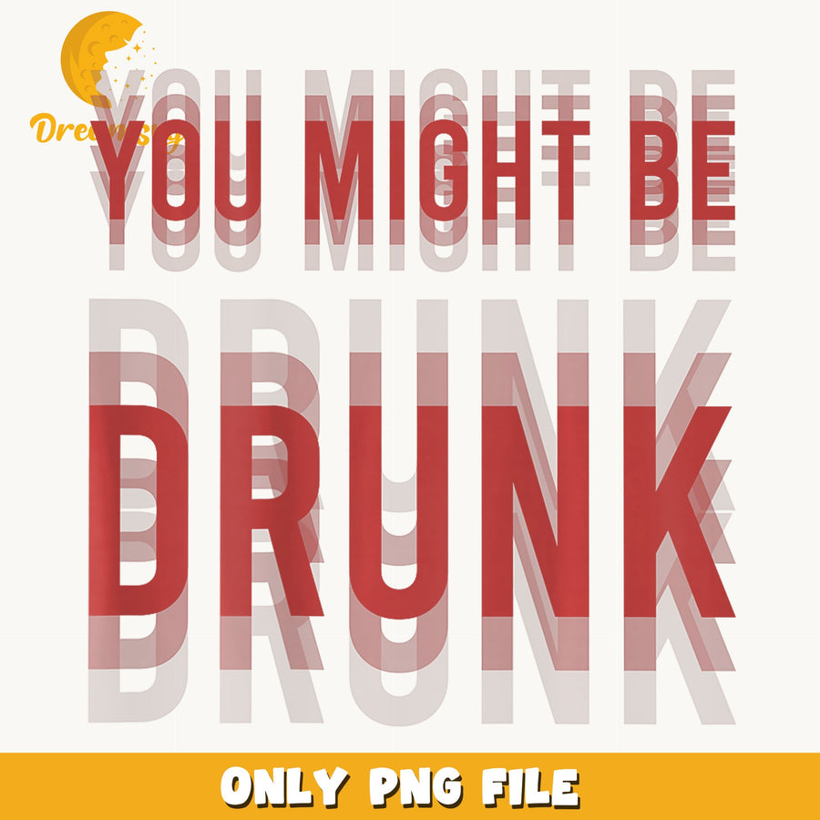 You Might Be Drunk Funny Quote PNG, Drinking Humor, Party PNG
