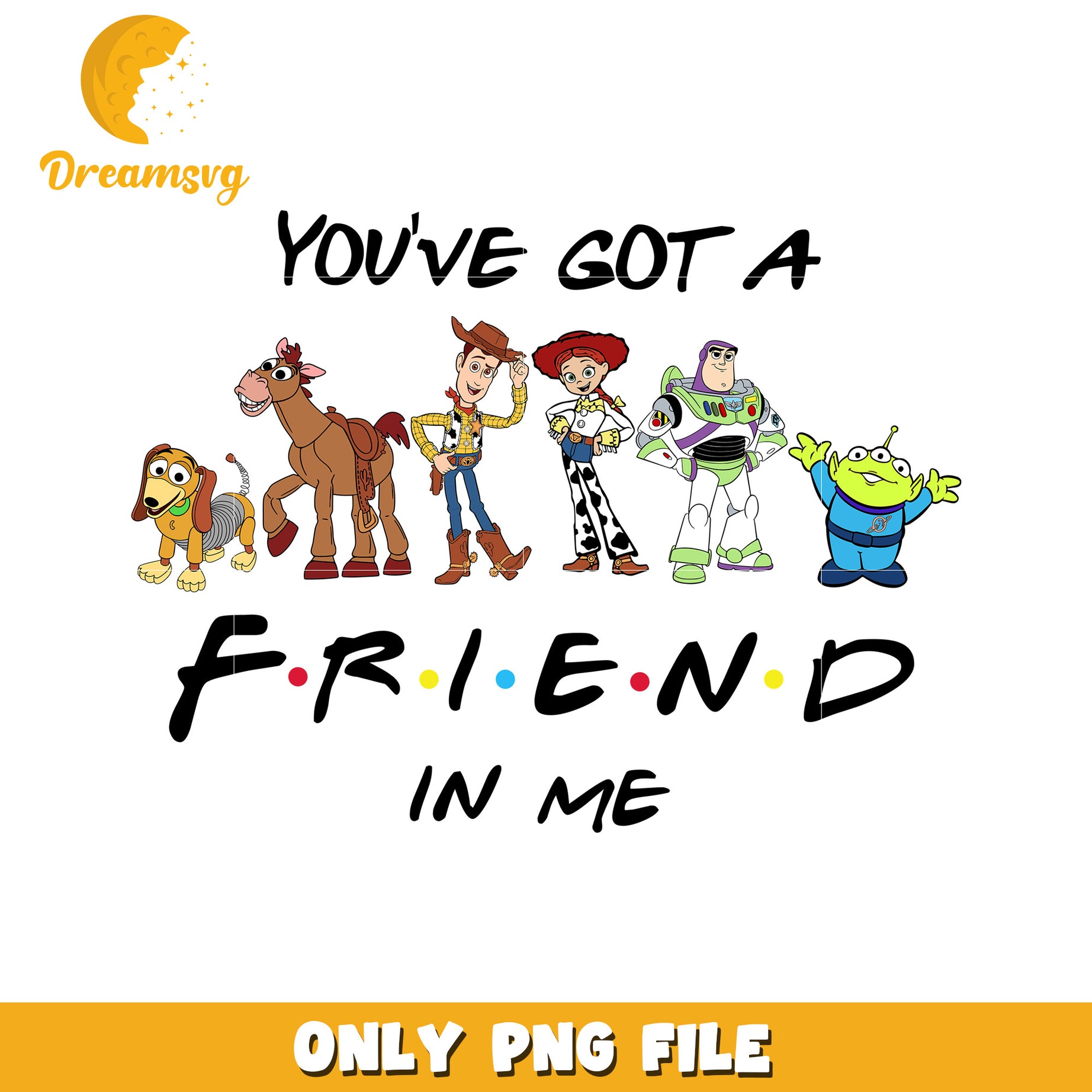 Youve Got a Friend in Me PNG File for Fans and Crafts