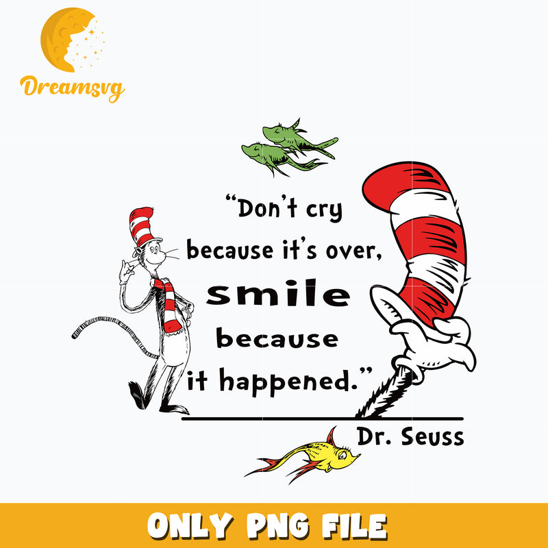 Don't cry because it's over, smile because it happened Dr seuss Png