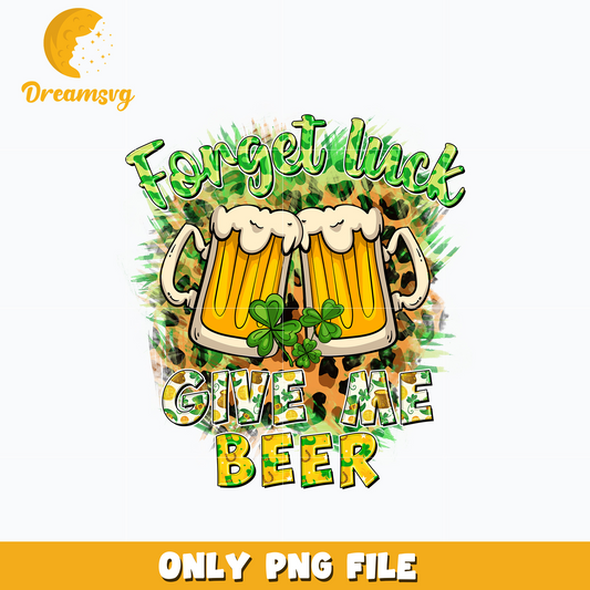 Forget luck give me beer patrick's day png