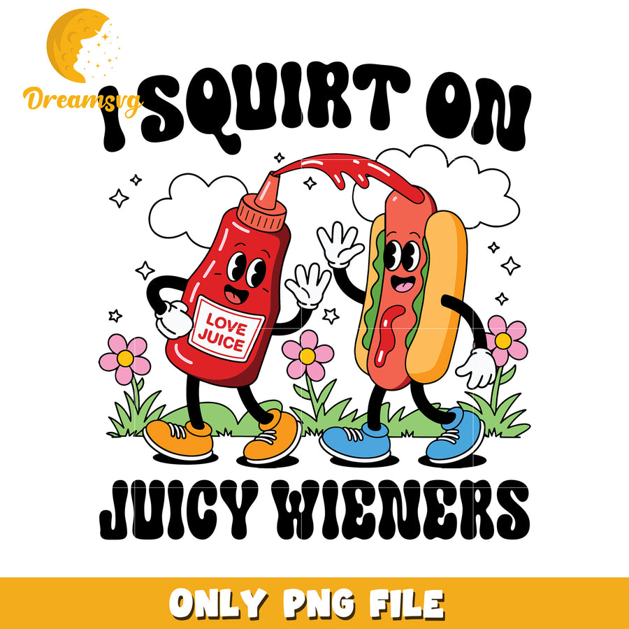i squirt on juicy wieners png, sassy quotes png, hot dog humor png