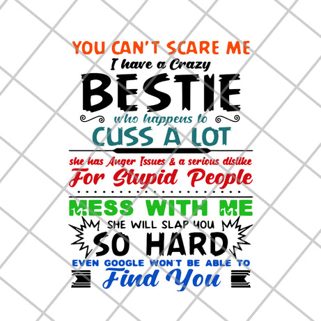 You can’t scare me I have a crazy bestie who happens to cuss a lot she has anger issues and a serious dislike for stupid people svg, png, dxf, eps digital file FN14062105