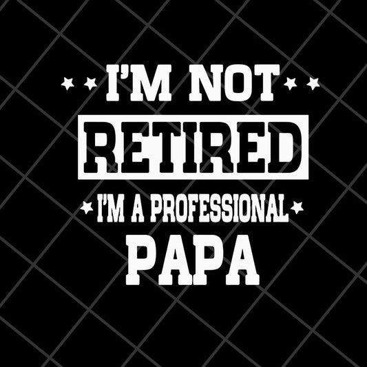 Im not retired im a professional papa svg, Fathers day svg, png, dxf, eps digital file FTD04052112