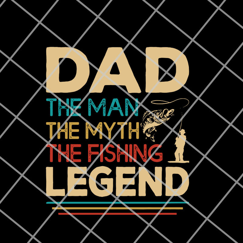 Dad the man the myth the fishing legend svg, png, dxf, eps digital file FTD14052119