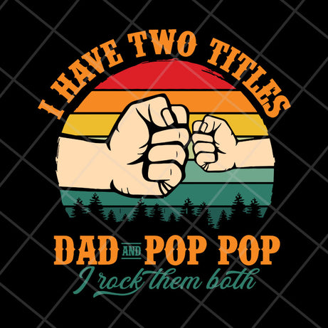  I have two titles Dad and Pop Pop svg, png, dxf, eps digital file FTD13052138