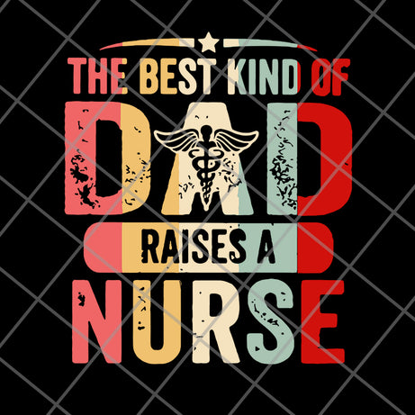 The best kind of dad raises a nurse svg, png, dxf, eps digital file FTD02062105