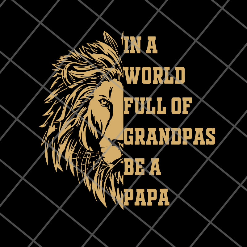 In A World Full Of Grandpas Be a PAPA Father’s day svg, png, dxf, eps digital file FTD05062108