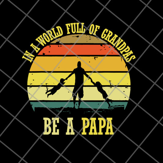 In A World Full Of Grandpas Be A Papa Vintage Fathers day svg, png, dxf, eps digital file FTD05062109