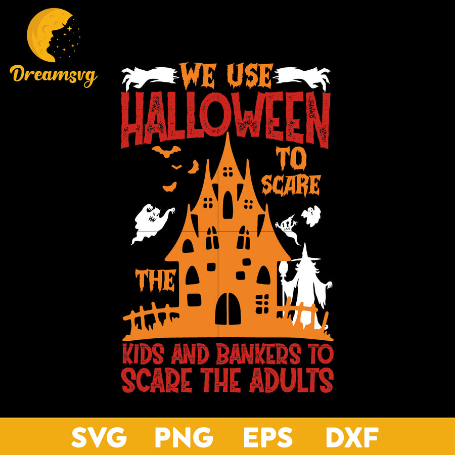 We Use Halloween to Scare the Kids and Bankers to Scare the Adults svg, Halloween svg, png, dxf, eps digital file.