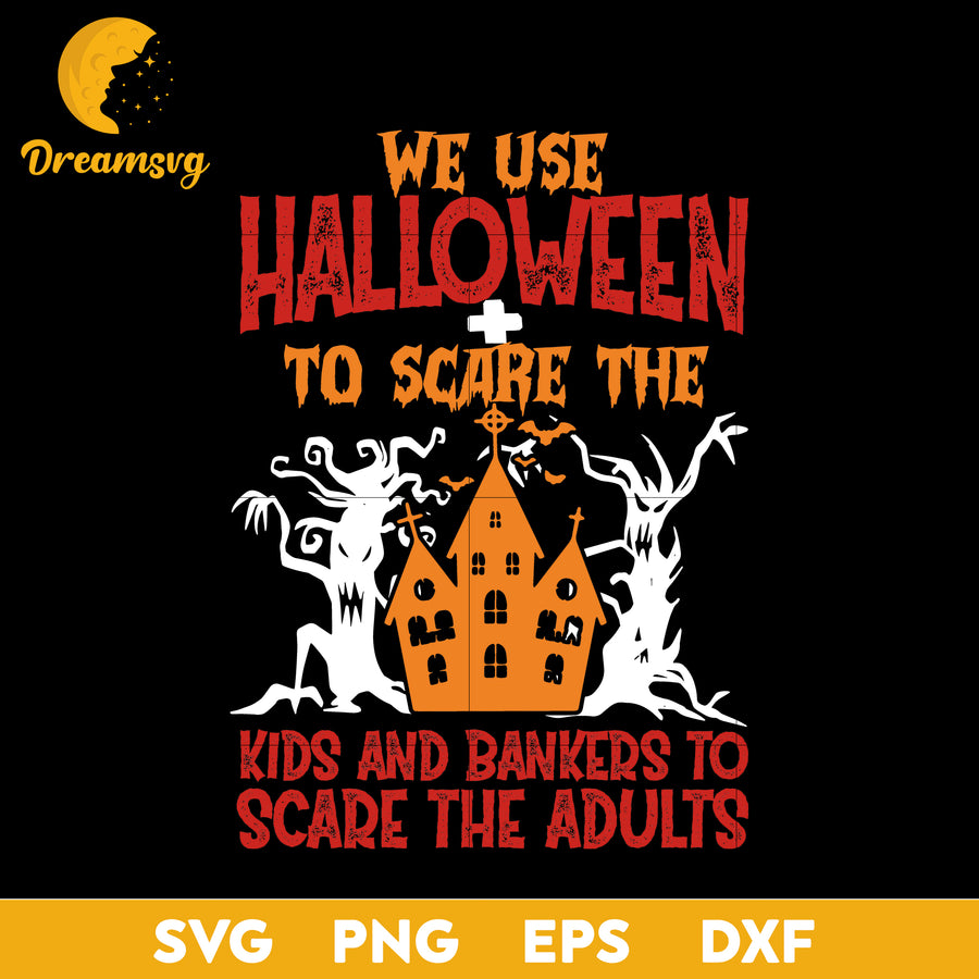 We Use Halloween to Scare the Kids and Bankers to Scare the Adults svg, Halloween svg, png, dxf, eps digital file.