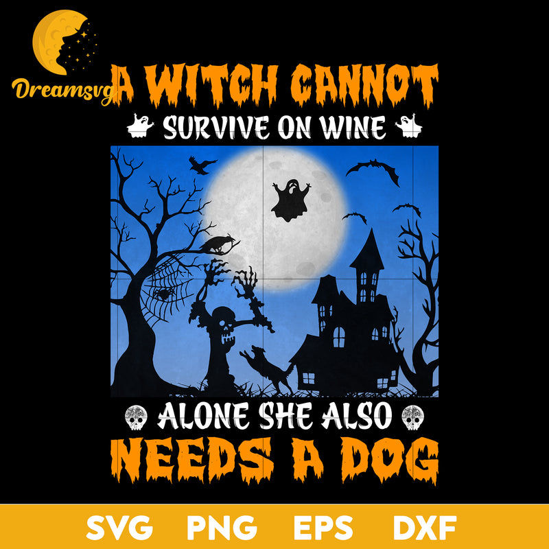 A witch cannot survive on wine alone she also needs a dog svg