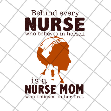 Behind every nurse who believes in herself is a nurse mom who believed in her first svg, Mother's day svg, eps, png, dxf digital file MTD22042106