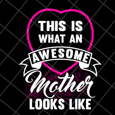 This is what an awesome mother looks like svg, Mother's day svg, eps, png, dxf digital file MTD04042134