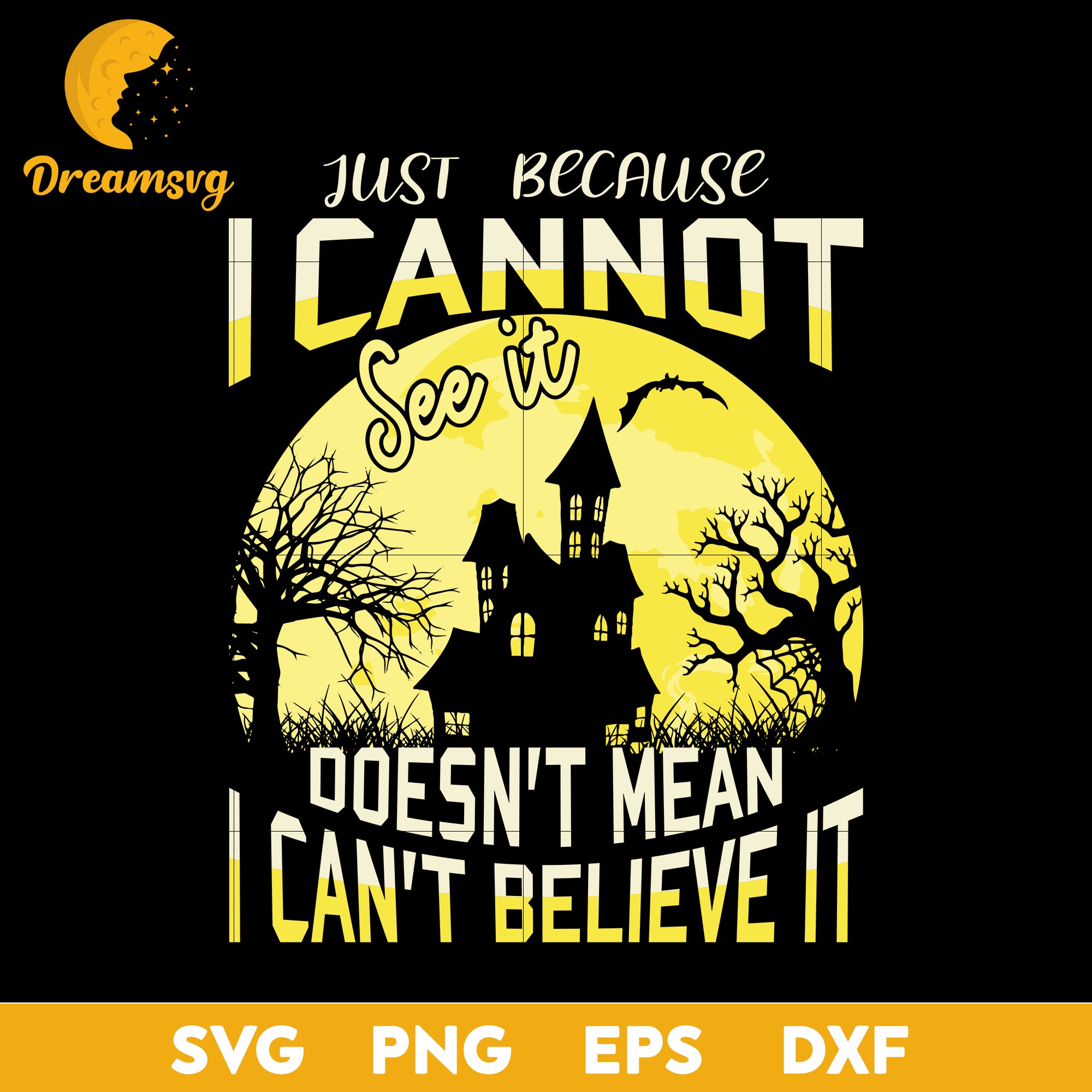 Just becaus i cannot see it doesn't mean i can't believe it svg, Halloween svg, png, dxf, eps digital file.