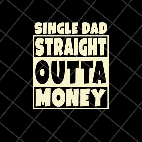 single dad straight outta money fathers svg, png, dxf, eps digital file FTD10052113