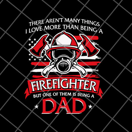 There aren't many things i love more than being a firefighter svg, png, dxf, eps digital file FTD03062101