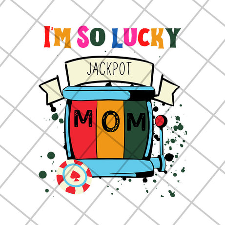 I'm so lucky jackpot mom svg, Mother's day svg, eps, png, dxf digital file MTD22042103