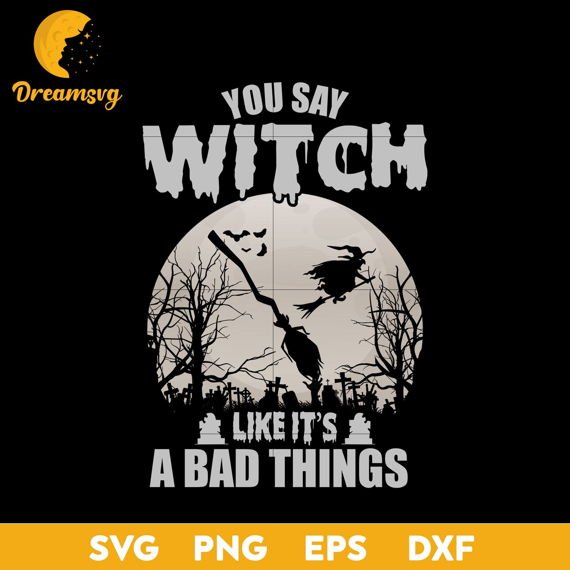 You say witch like it's a bad things svg, Halloween svg, png, dxf, eps digital file.
