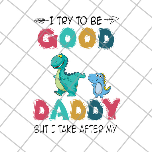 I try to be good but i take after my daddy svg, png, dxf, eps digital file FTD24052112